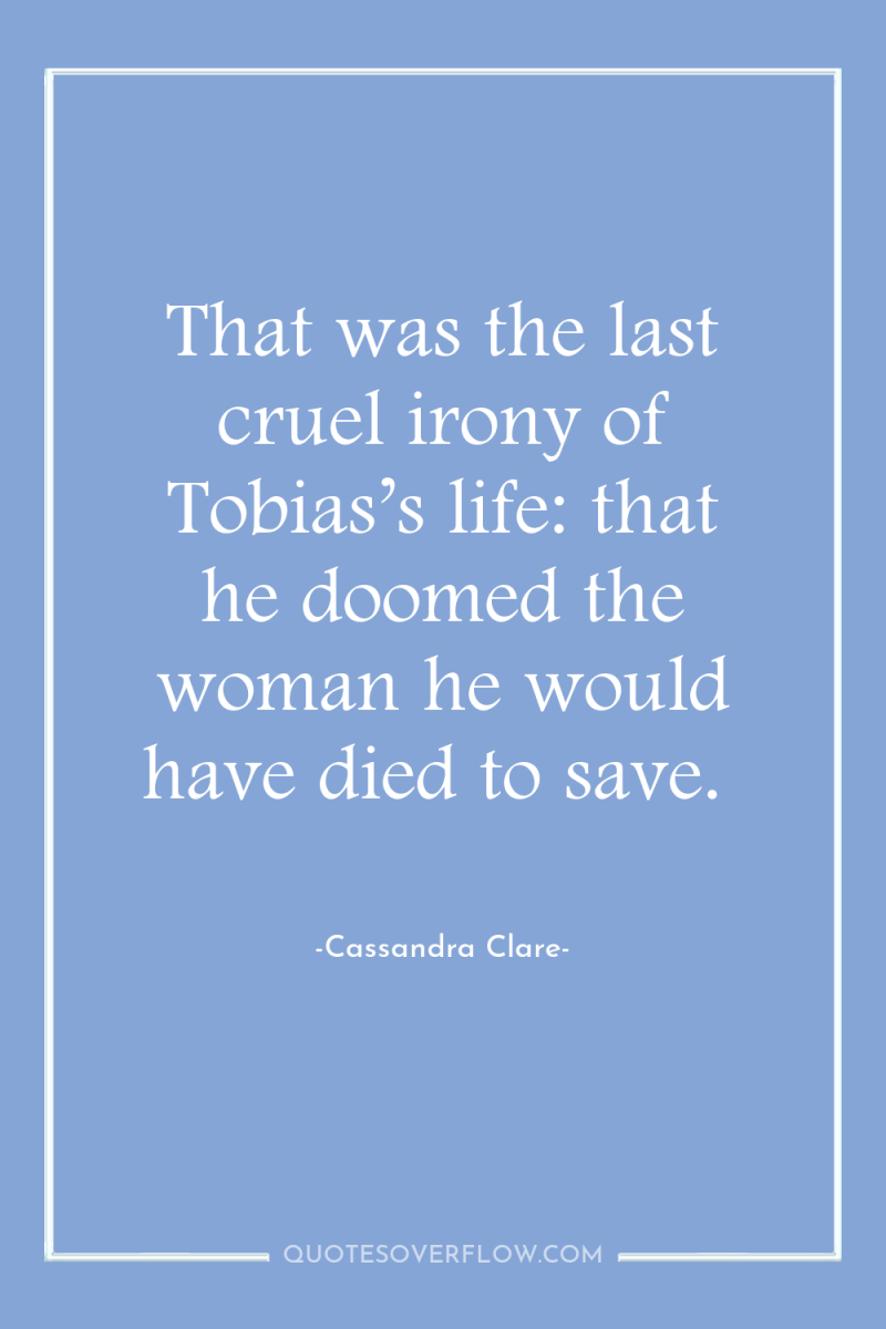 That was the last cruel irony of Tobias’s life: that...