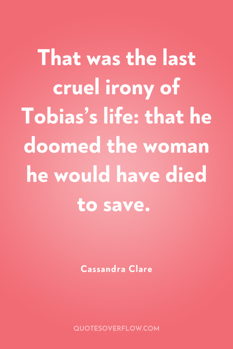 That was the last cruel irony of Tobias’s life: that...
