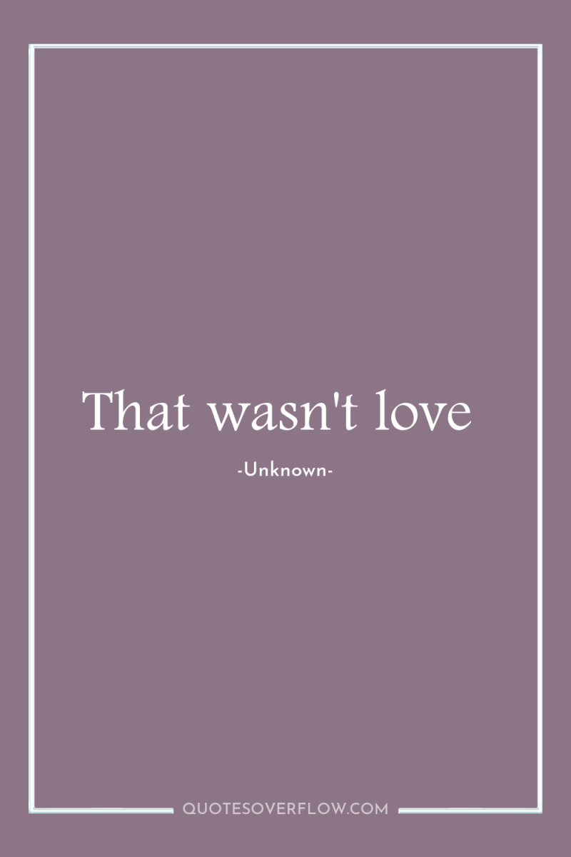 That wasn't love 