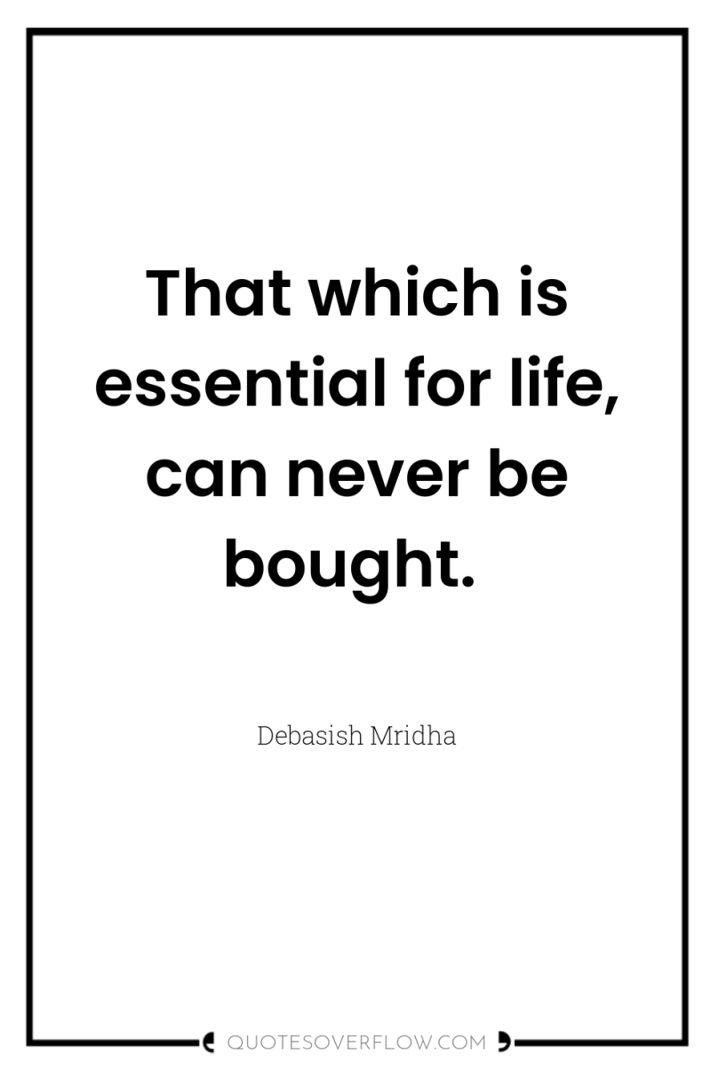 That which is essential for life, can never be bought. 