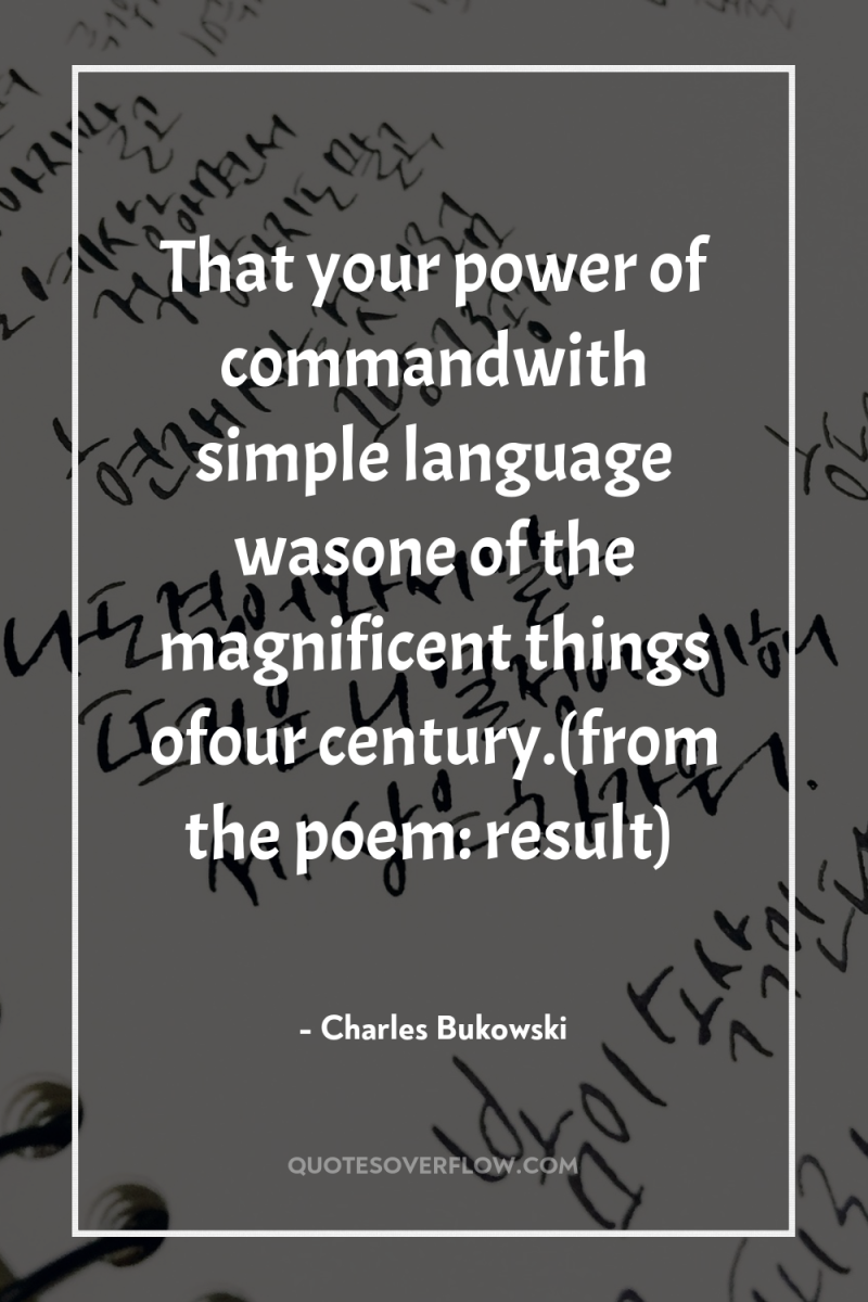That your power of commandwith simple language wasone of the...