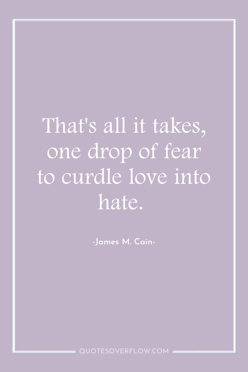 That's all it takes, one drop of fear to curdle...