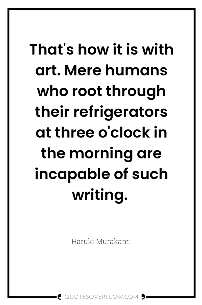 That's how it is with art. Mere humans who root...