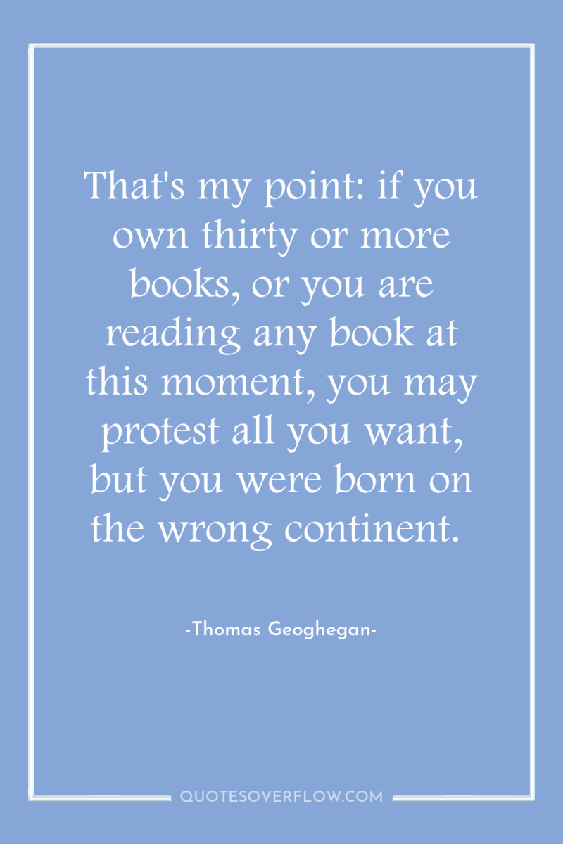 That's my point: if you own thirty or more books,...
