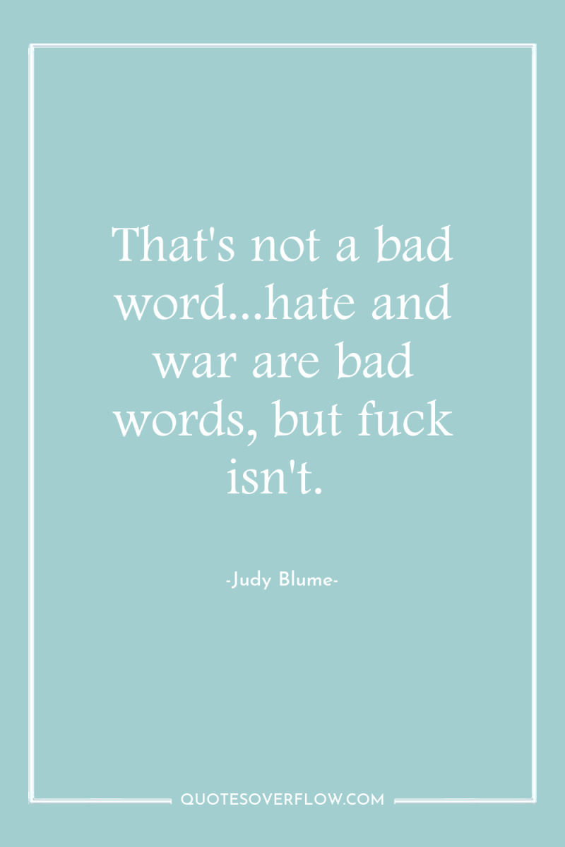 That's not a bad word...hate and war are bad words,...