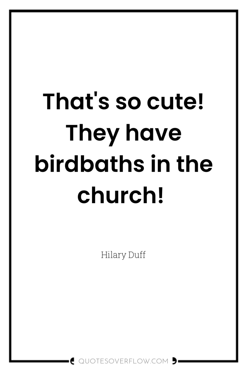 That's so cute! They have birdbaths in the church! 