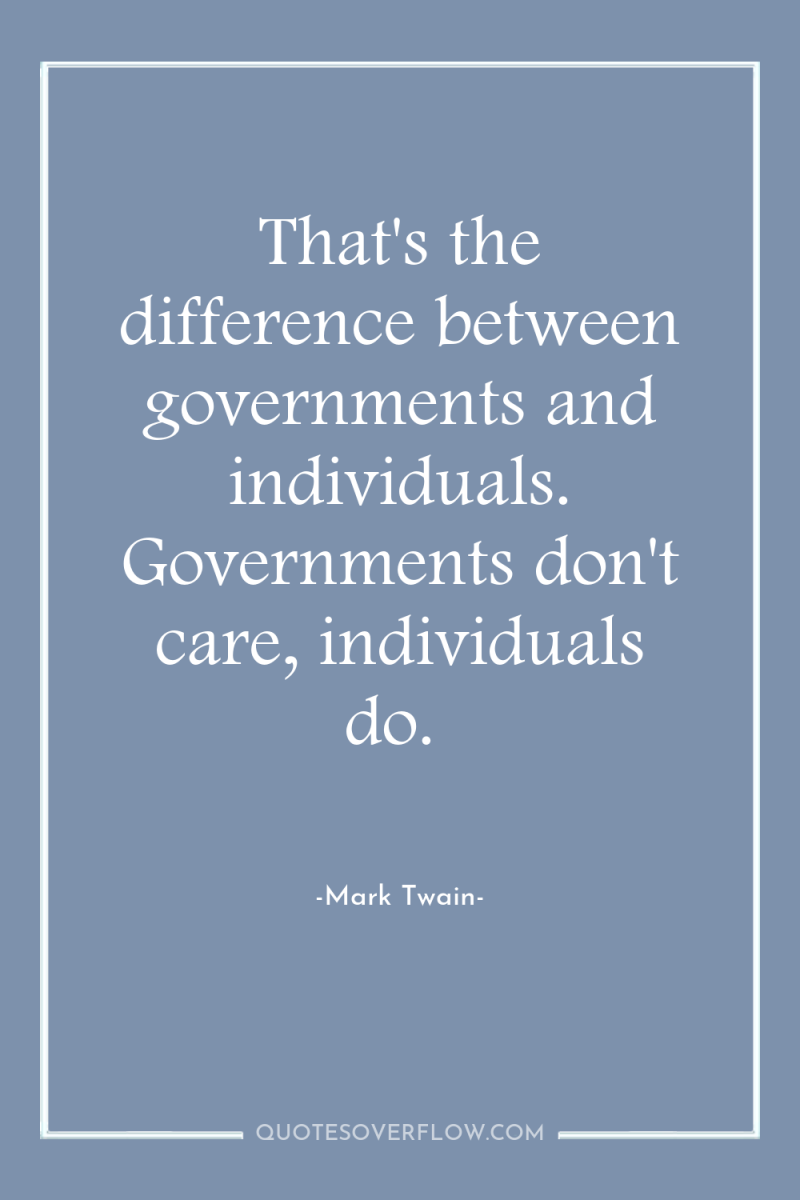That's the difference between governments and individuals. Governments don't care,...