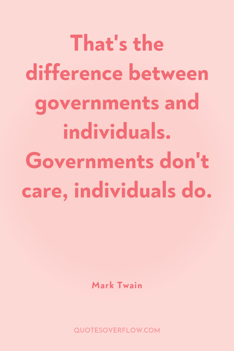 That's the difference between governments and individuals. Governments don't care,...