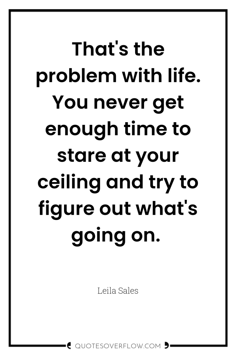 That's the problem with life. You never get enough time...
