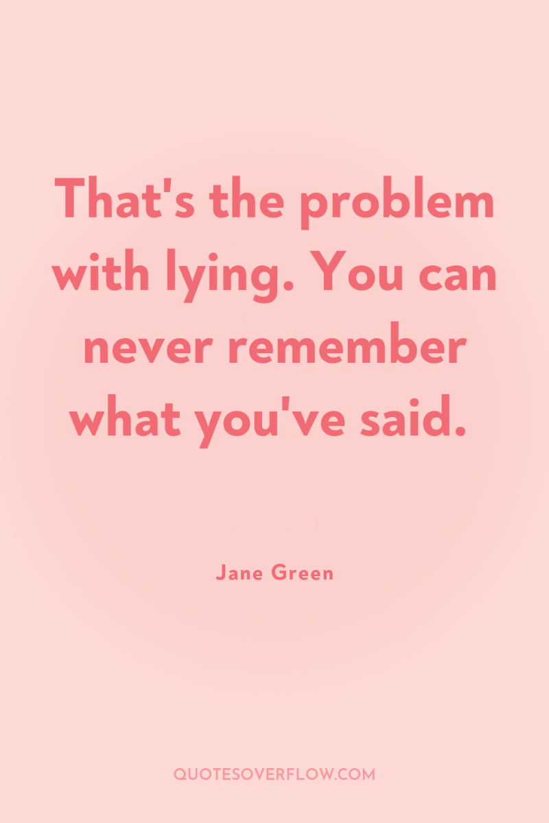 That's the problem with lying. You can never remember what...