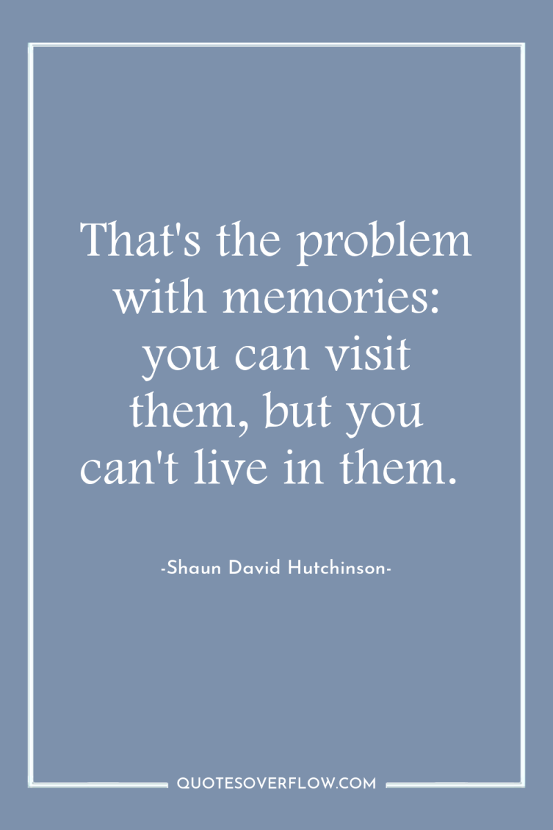 That's the problem with memories: you can visit them, but...