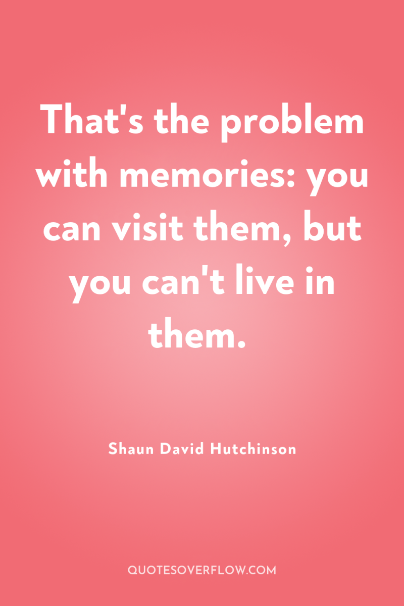That's the problem with memories: you can visit them, but...
