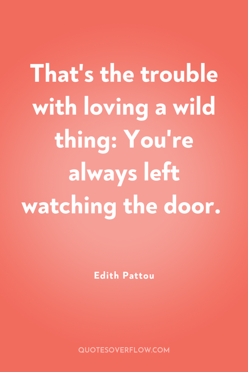 That's the trouble with loving a wild thing: You're always...