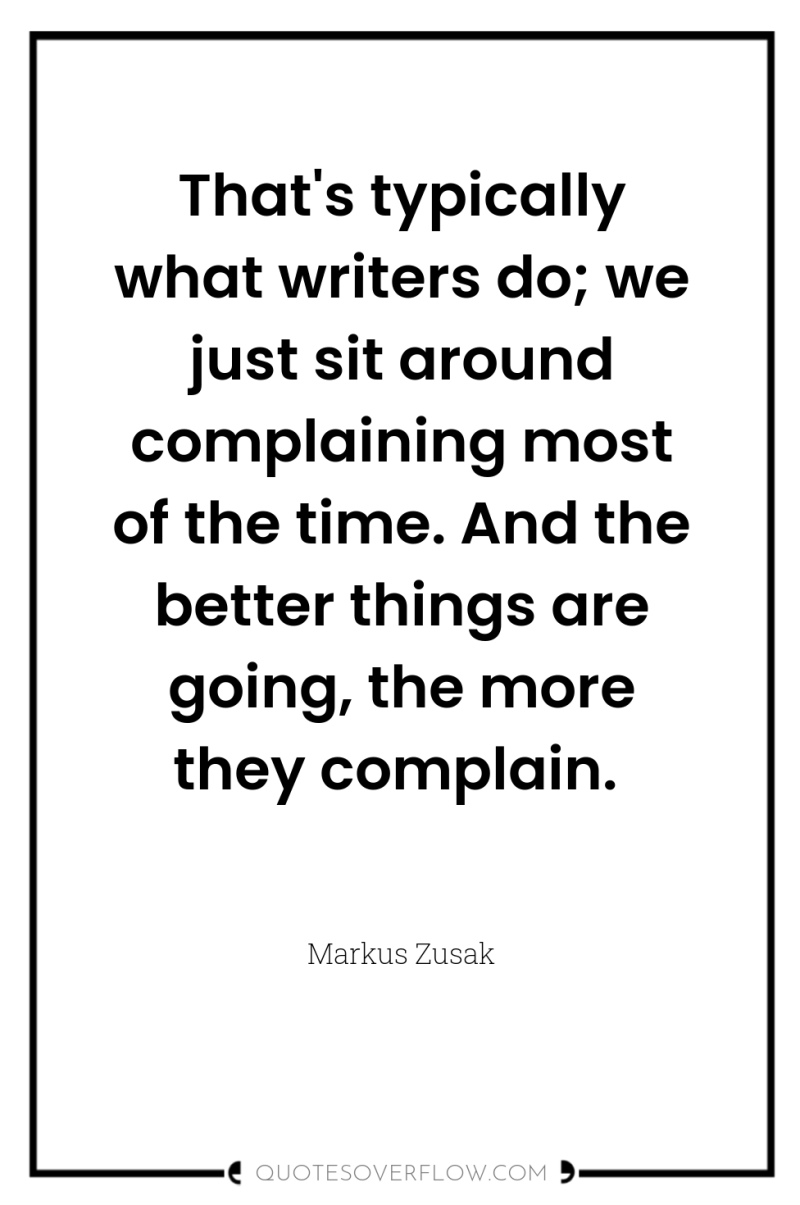That's typically what writers do; we just sit around complaining...
