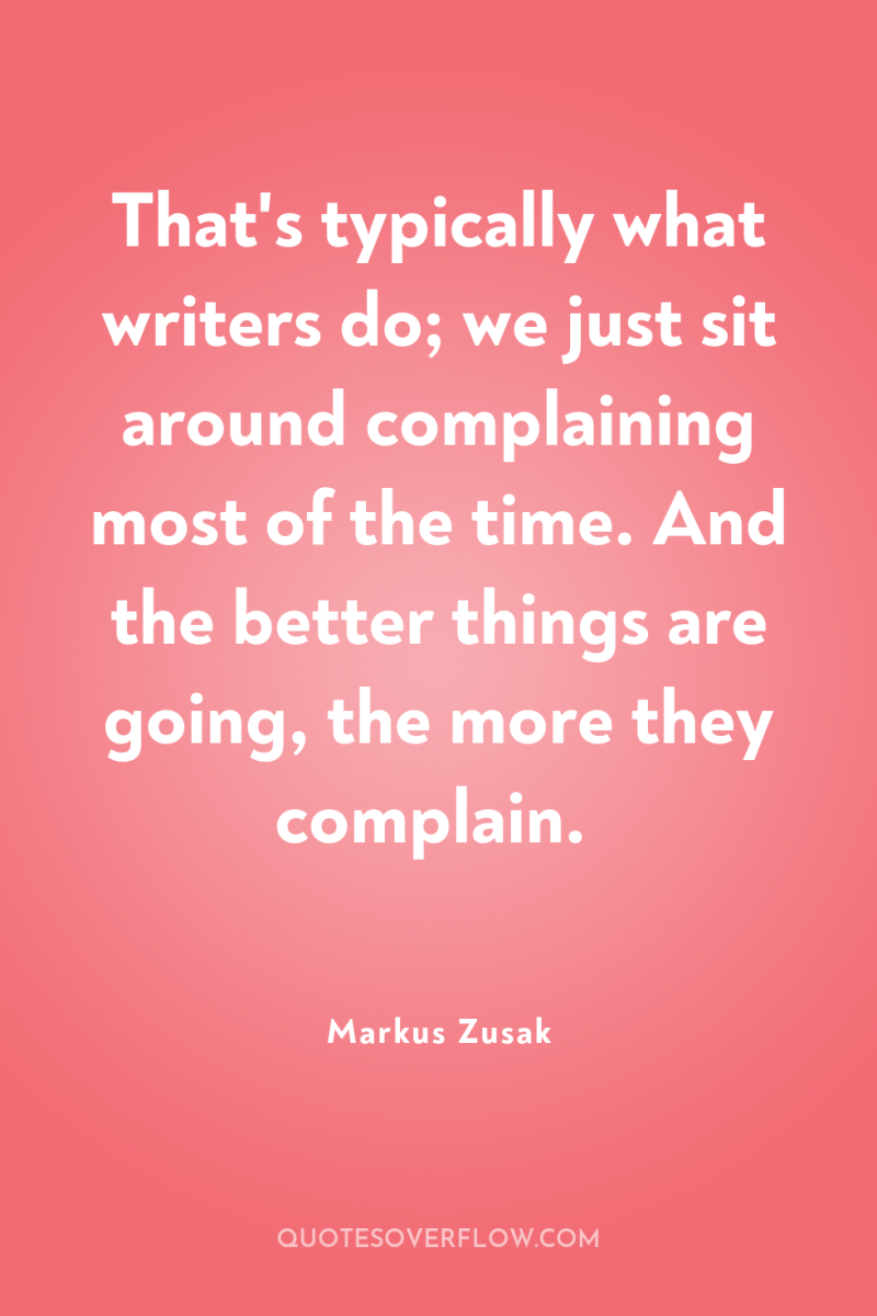 That's typically what writers do; we just sit around complaining...