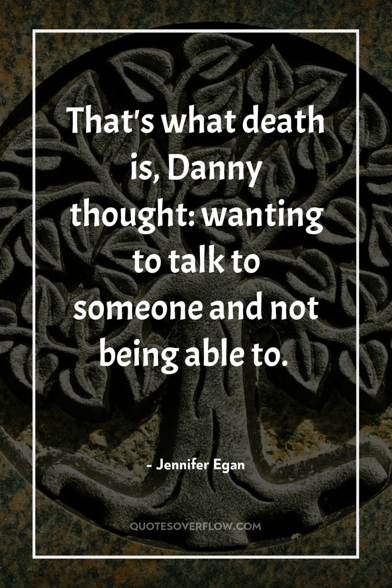 That's what death is, Danny thought: wanting to talk to...