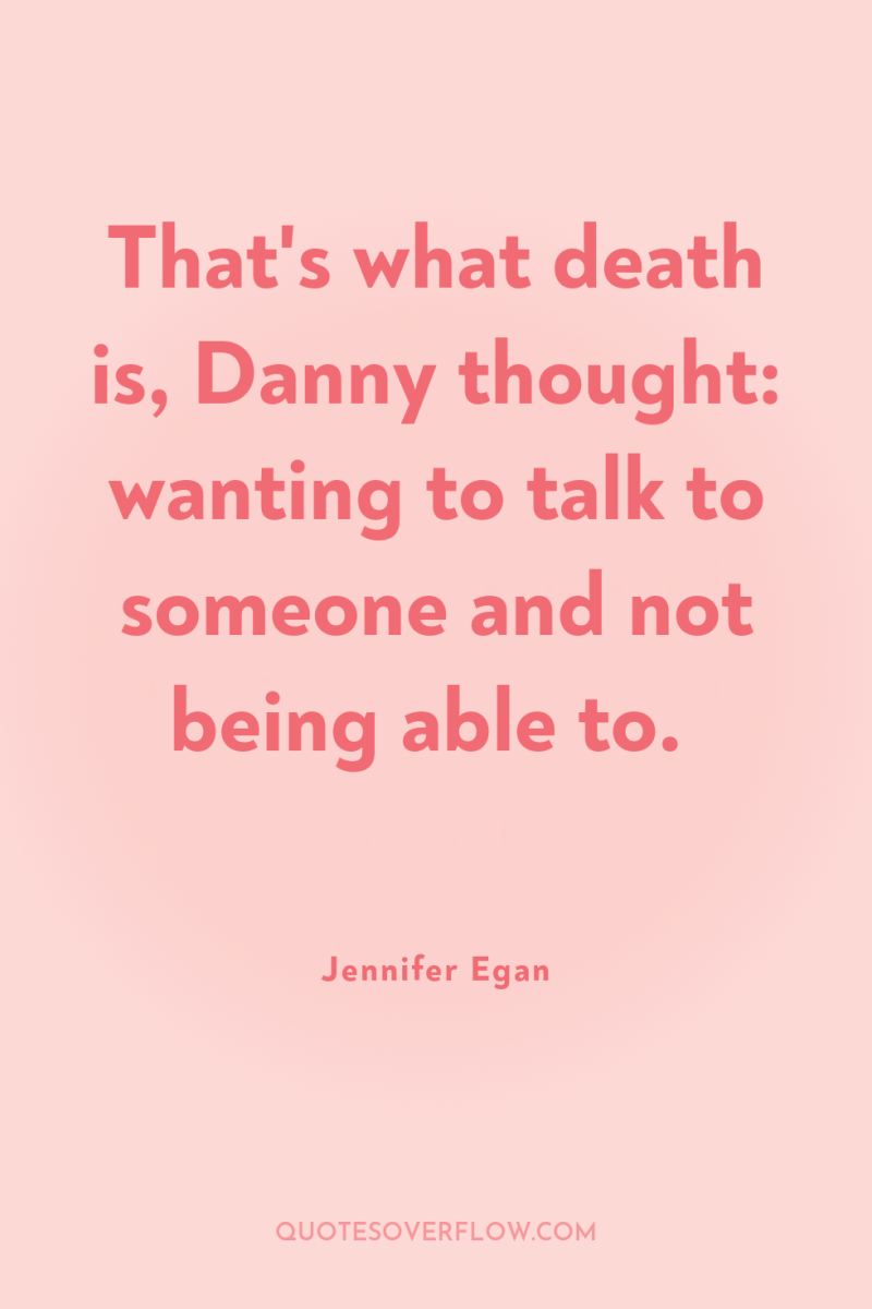 That's what death is, Danny thought: wanting to talk to...
