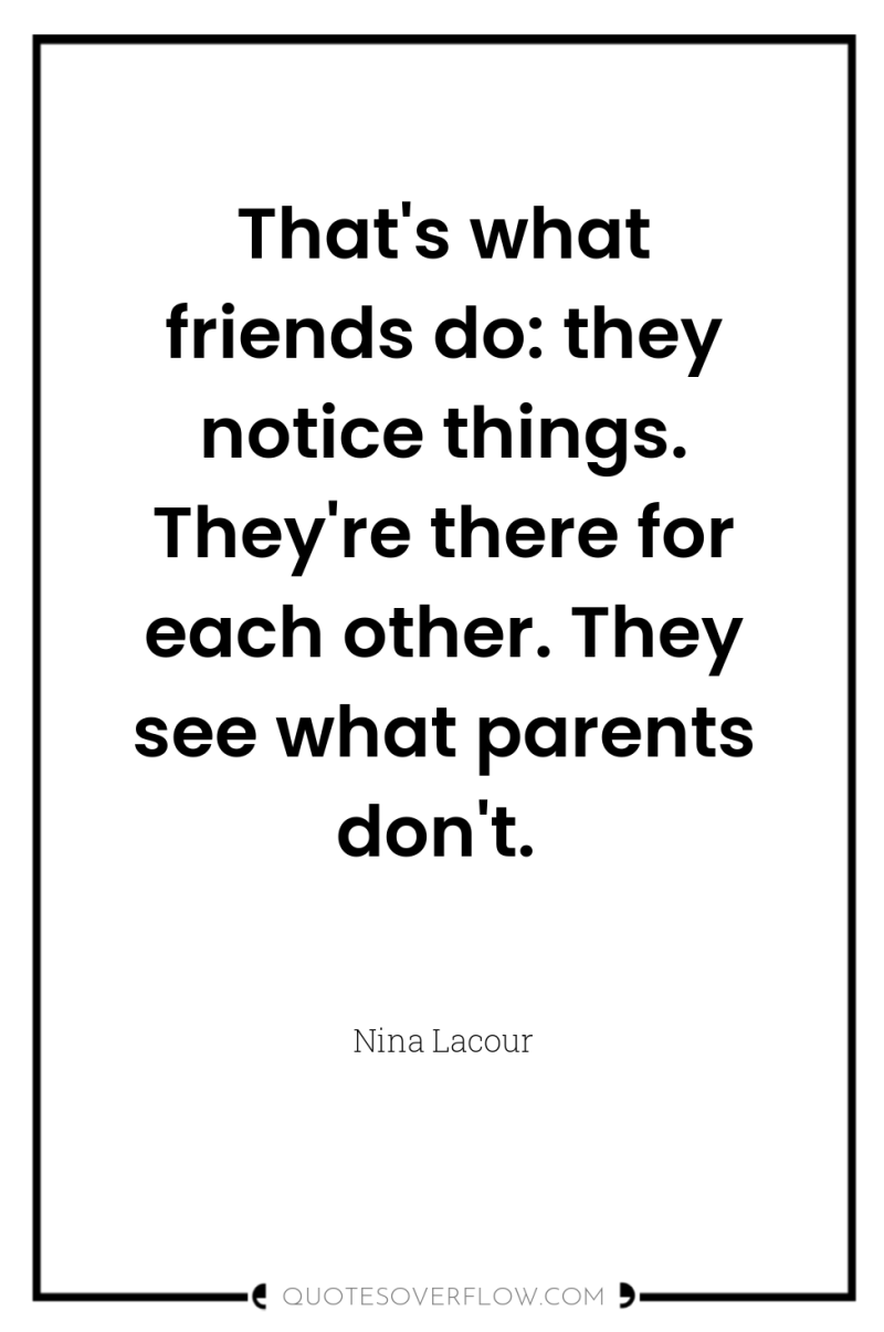 That's what friends do: they notice things. They're there for...
