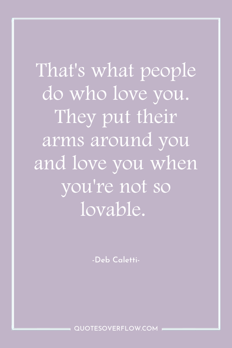 That's what people do who love you. They put their...
