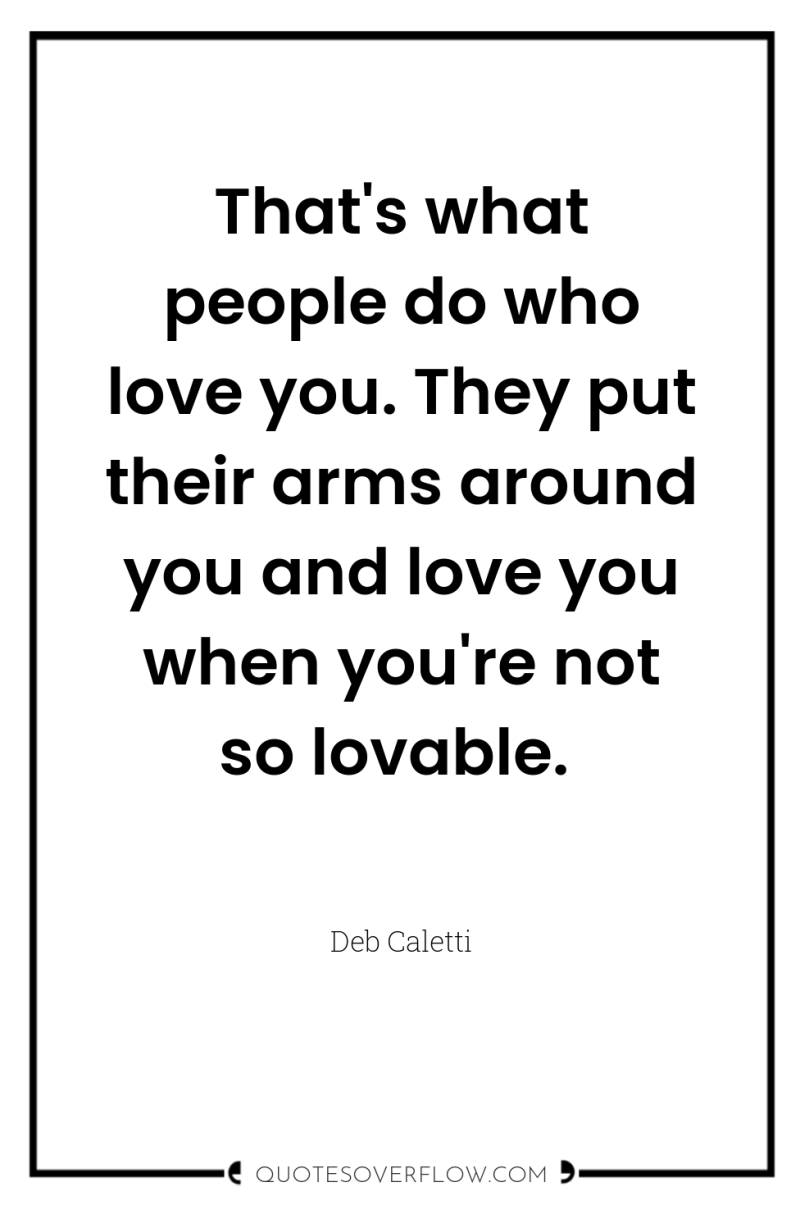 That's what people do who love you. They put their...