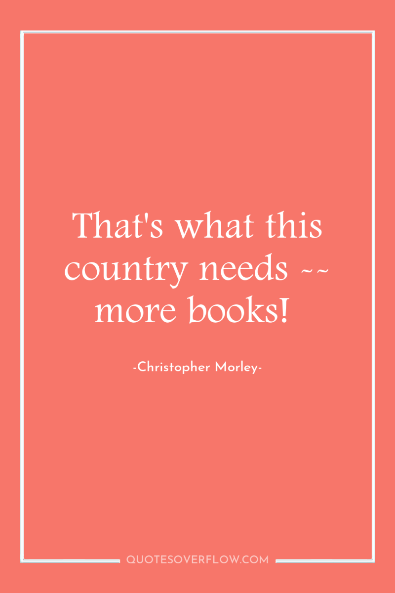 That's what this country needs -- more books! 
