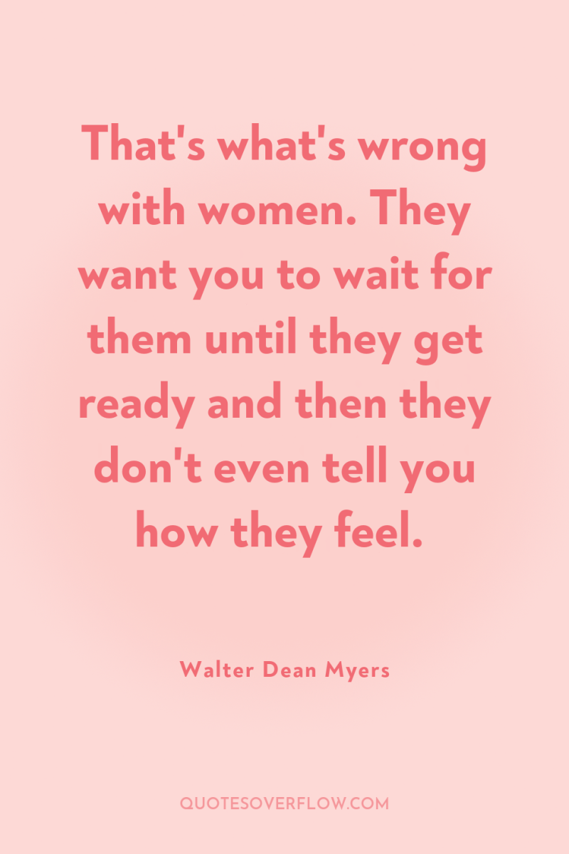 That's what's wrong with women. They want you to wait...