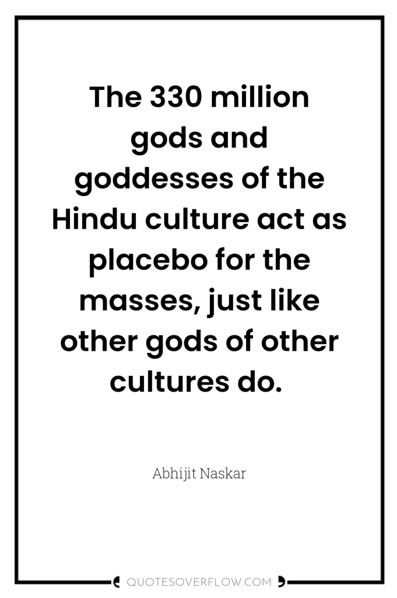 The 330 million gods and goddesses of the Hindu culture...