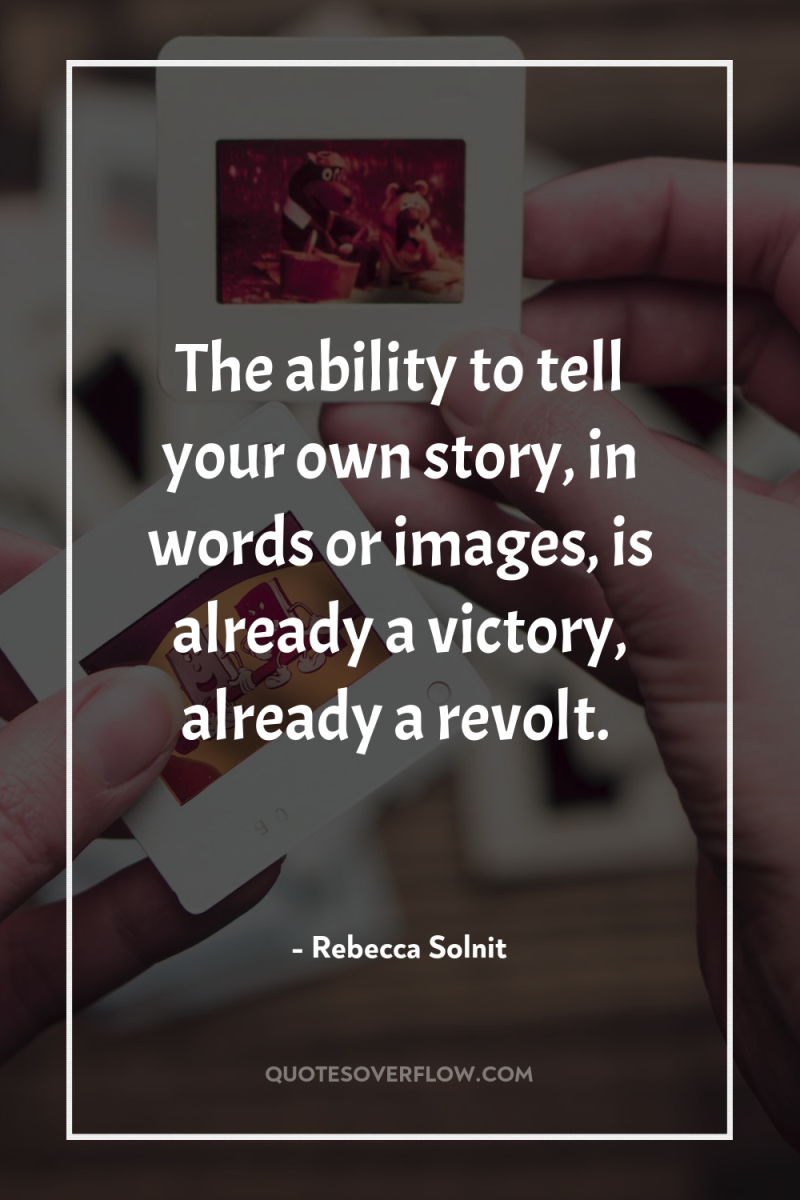 The ability to tell your own story, in words or...
