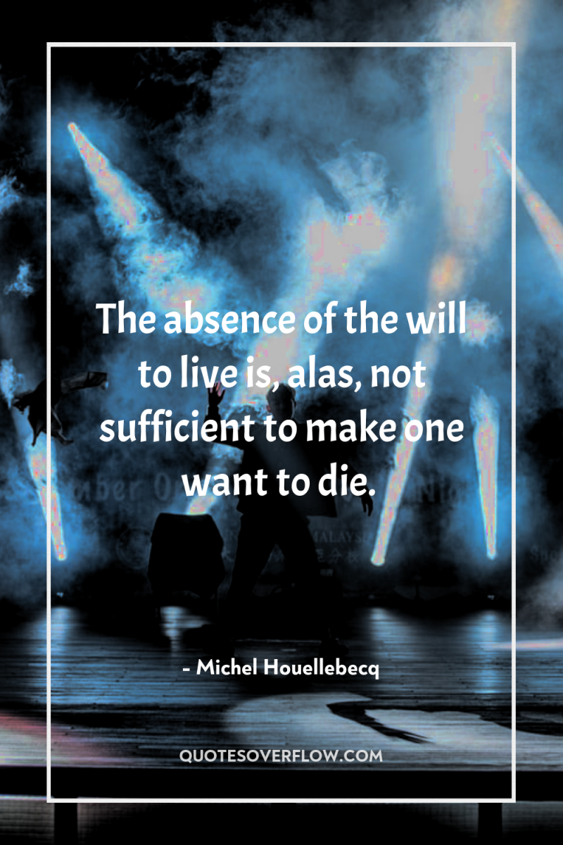 The absence of the will to live is, alas, not...