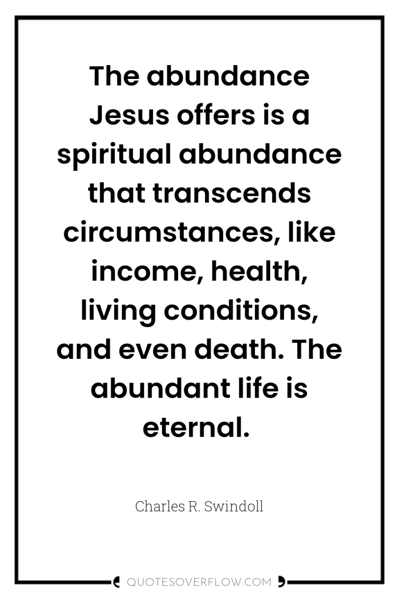 The abundance Jesus offers is a spiritual abundance that transcends...