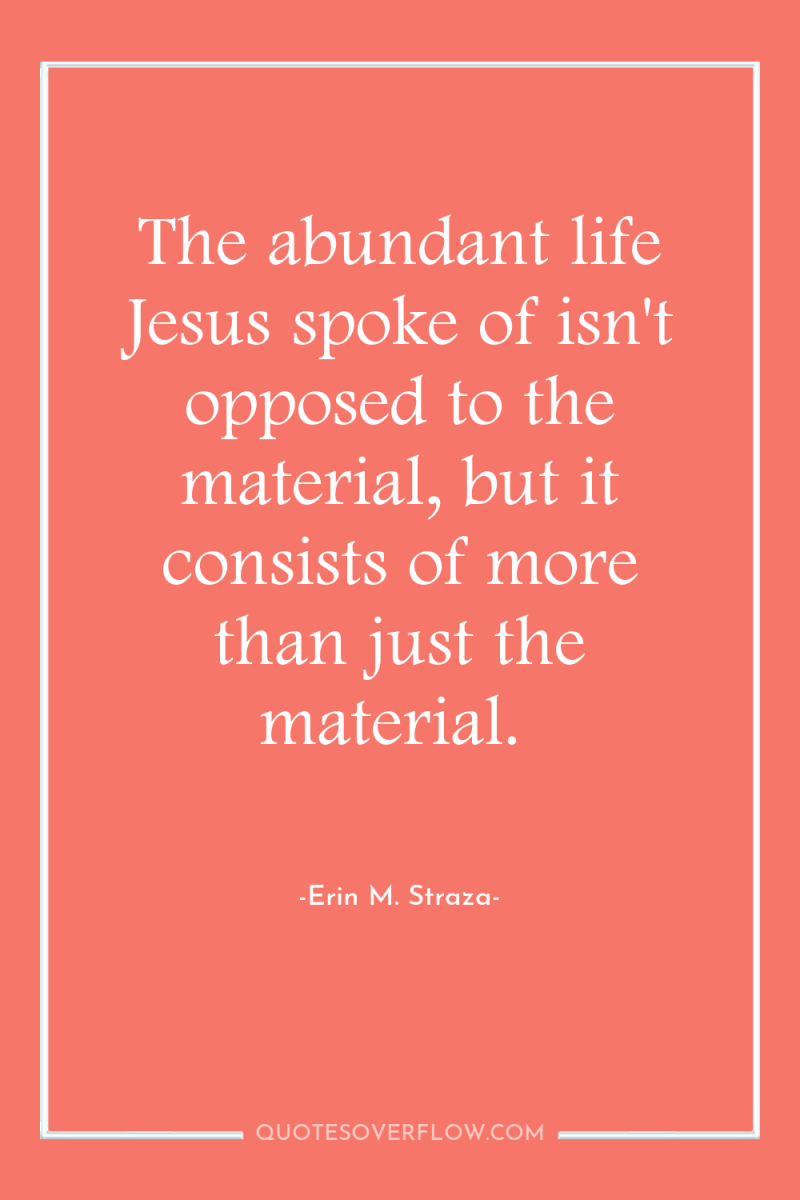 The abundant life Jesus spoke of isn't opposed to the...
