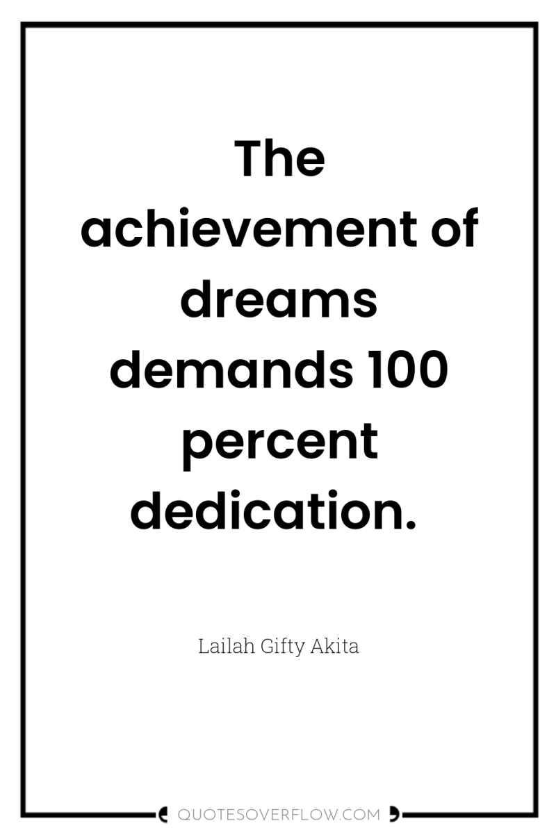 The achievement of dreams demands 100 percent dedication. 