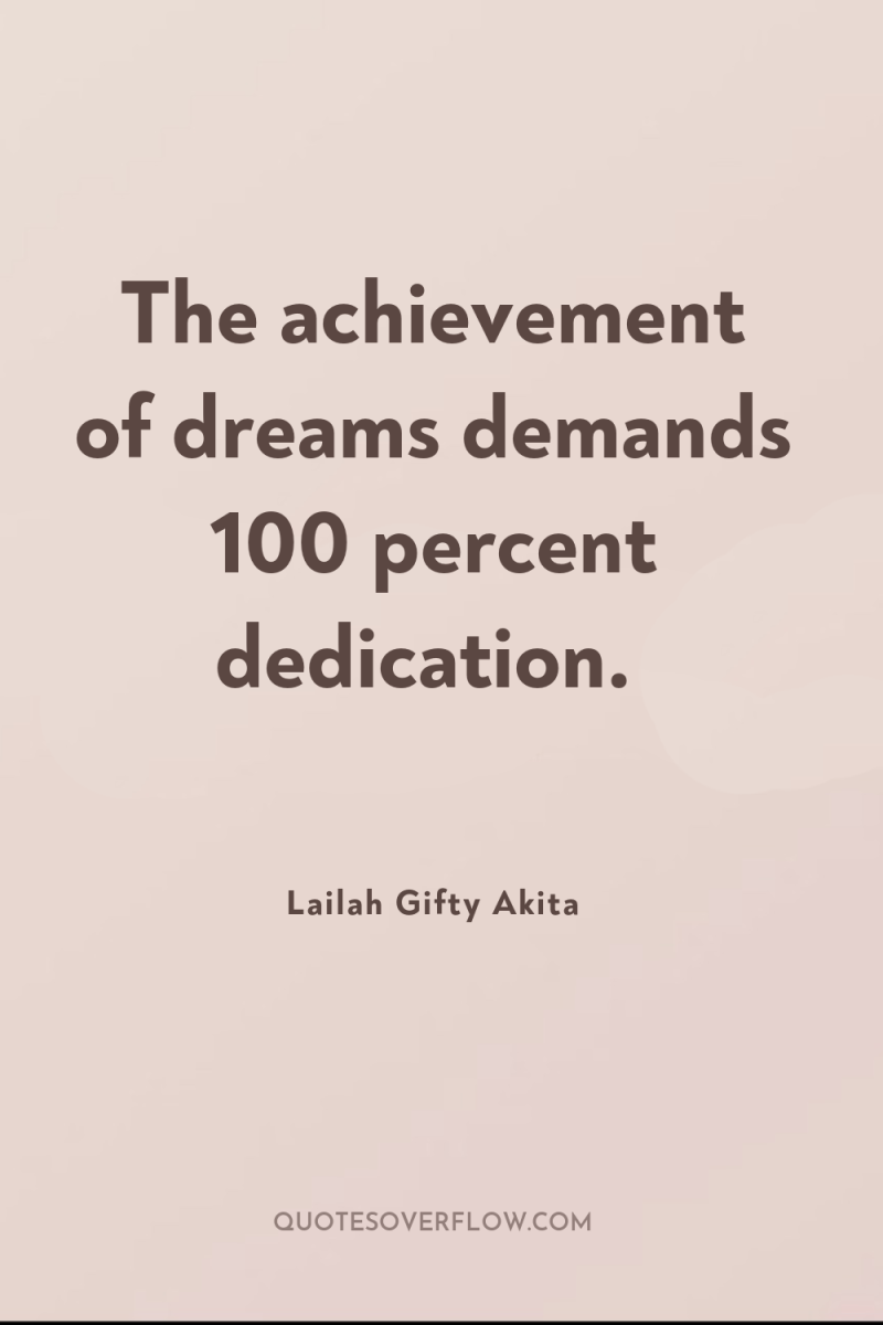 The achievement of dreams demands 100 percent dedication. 