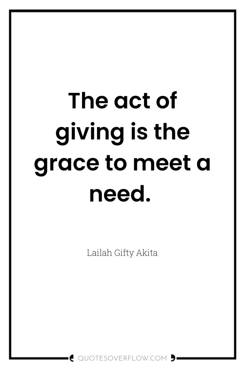 The act of giving is the grace to meet a...