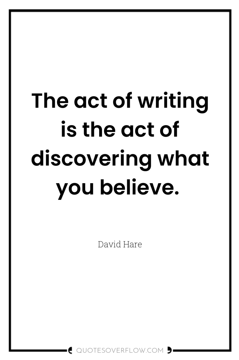 The act of writing is the act of discovering what...