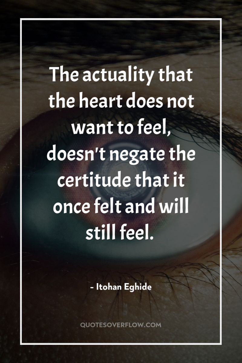 The actuality that the heart does not want to feel,...