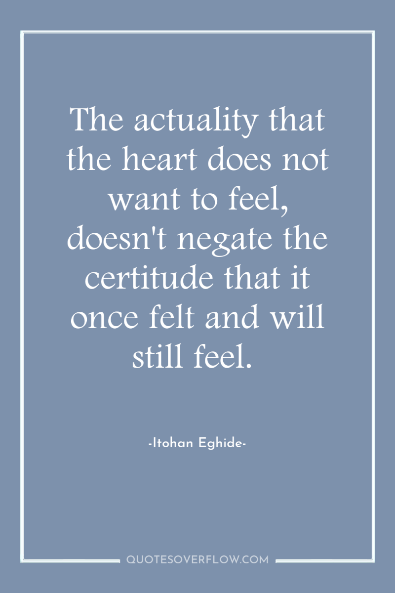 The actuality that the heart does not want to feel,...