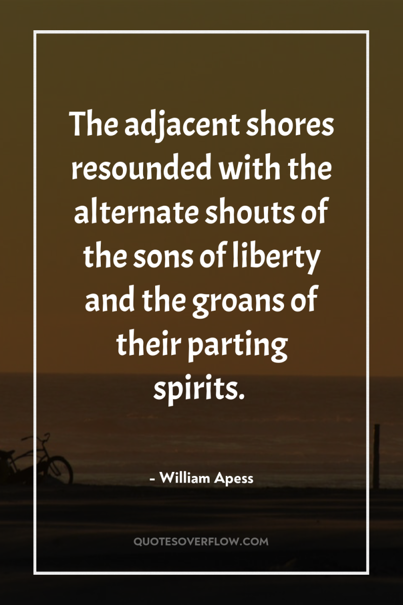 The adjacent shores resounded with the alternate shouts of the...