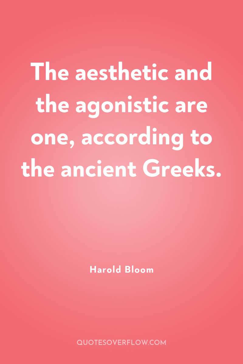 The aesthetic and the agonistic are one, according to the...