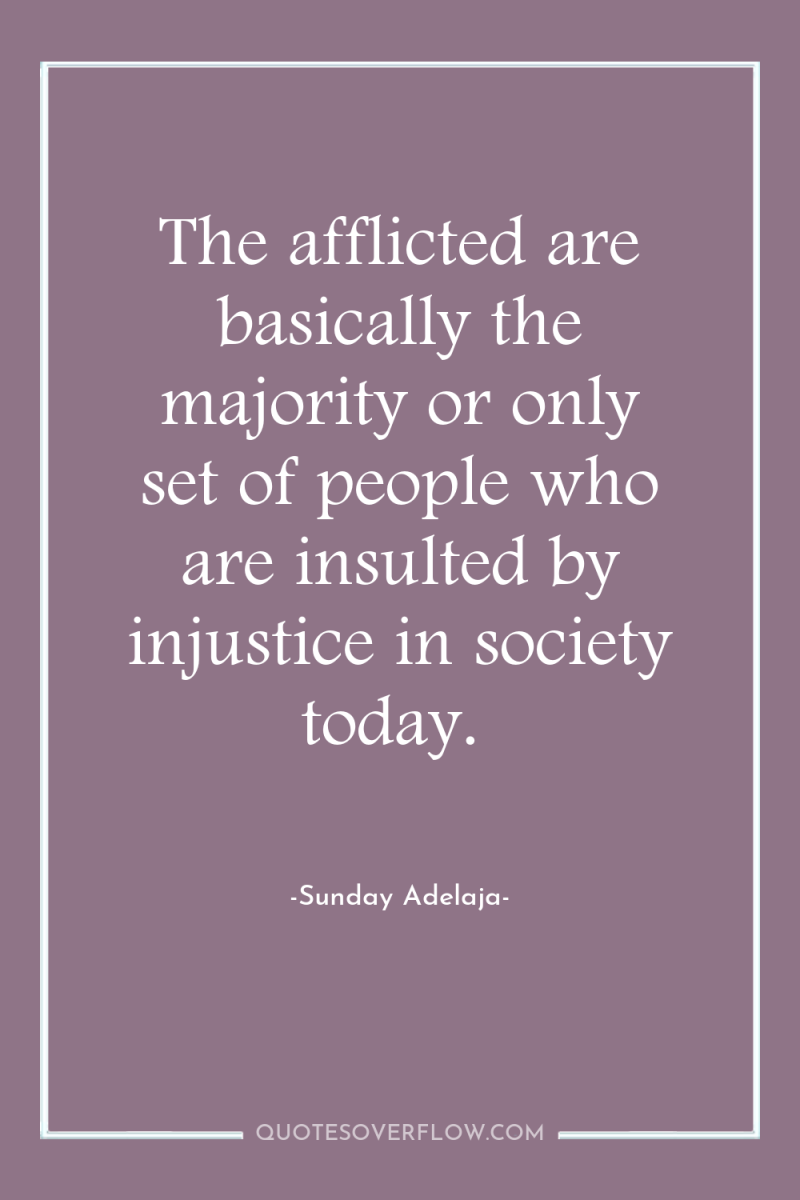 The afflicted are basically the majority or only set of...
