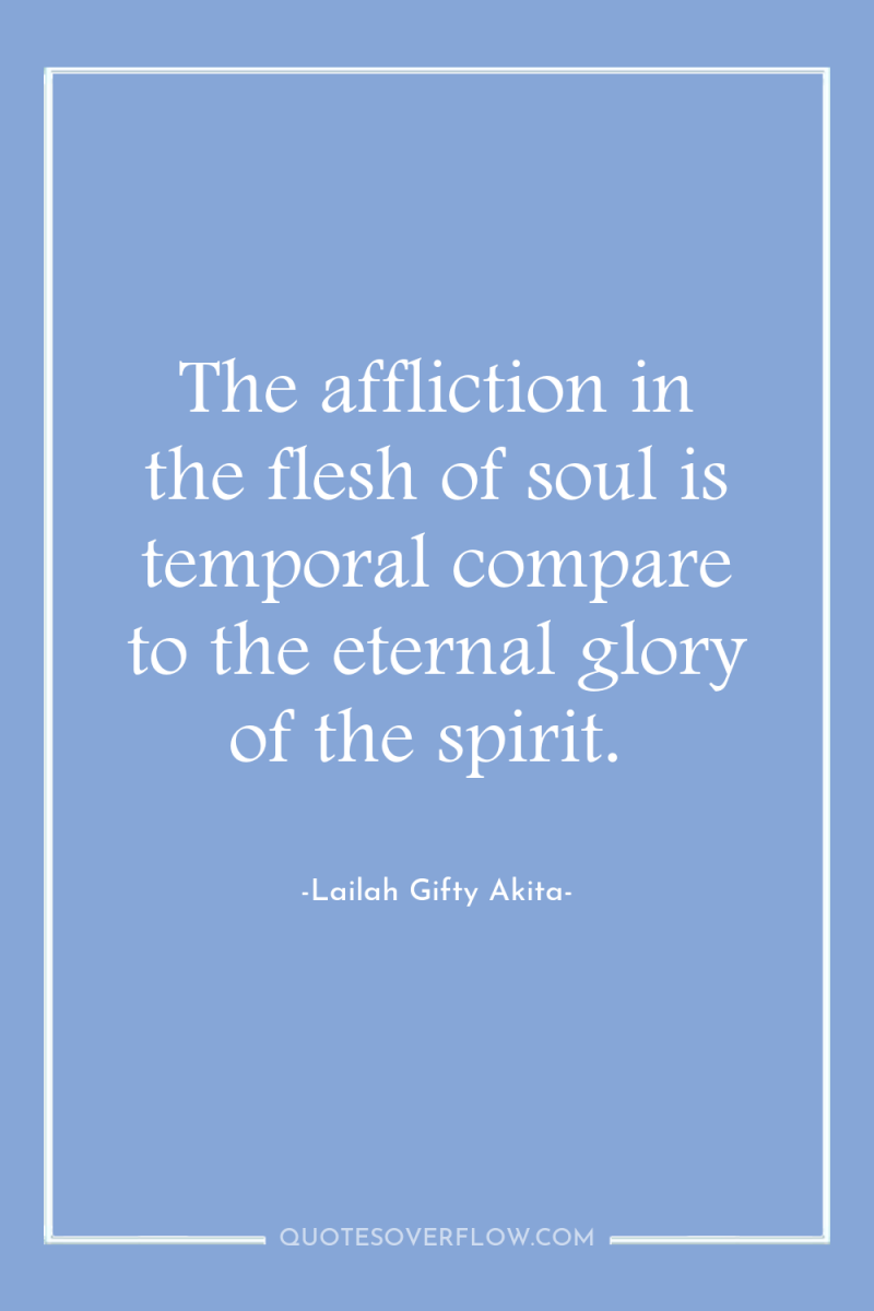 The affliction in the flesh of soul is temporal compare...
