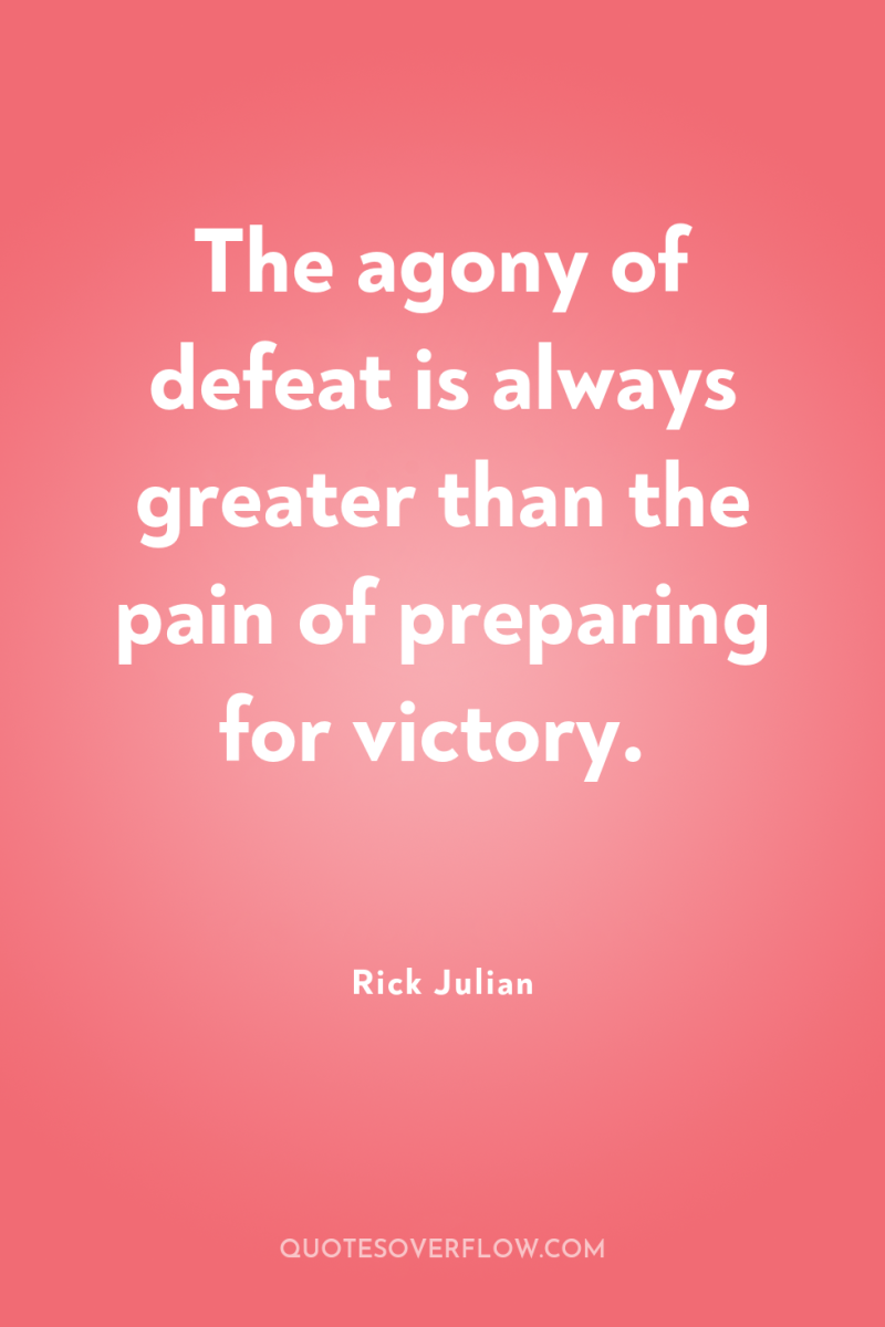 The agony of defeat is always greater than the pain...