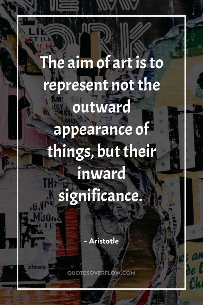 The aim of art is to represent not the outward...