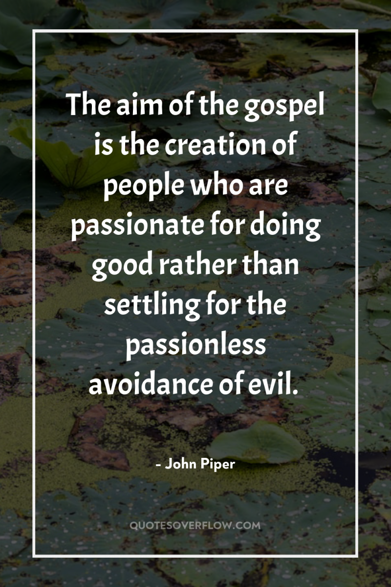 The aim of the gospel is the creation of people...