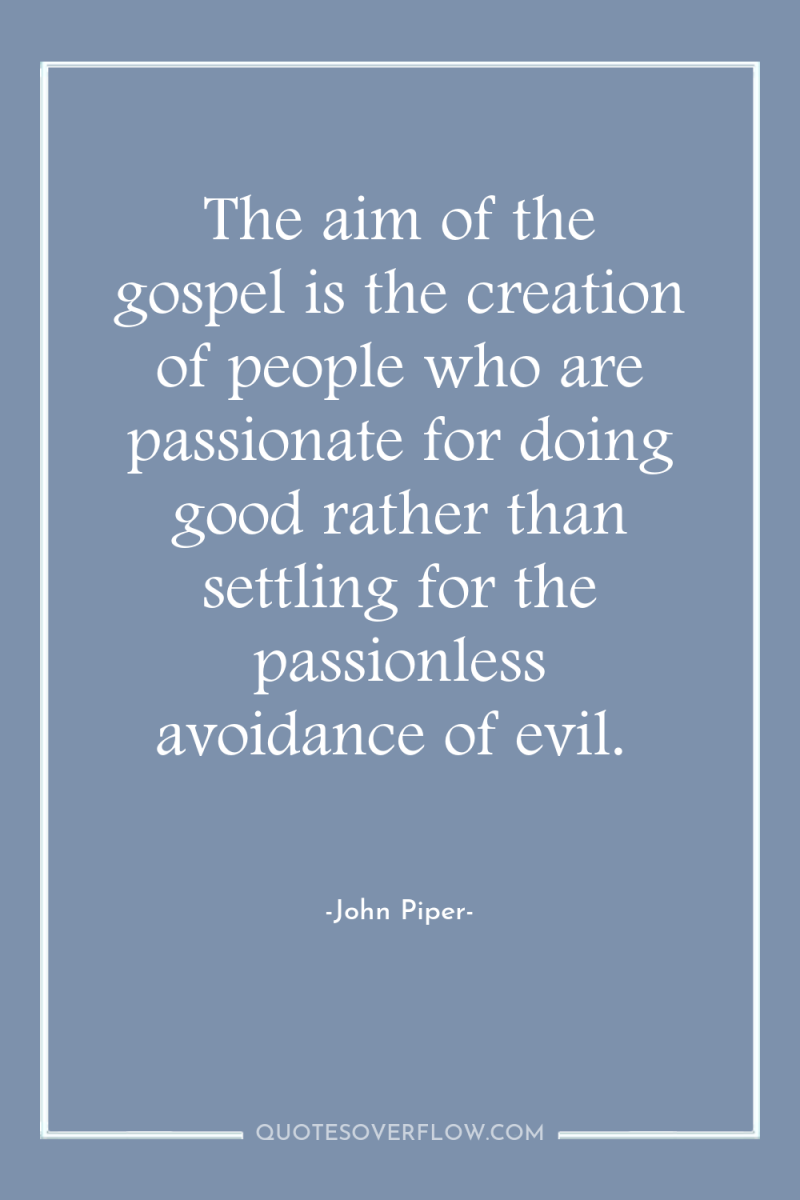 The aim of the gospel is the creation of people...