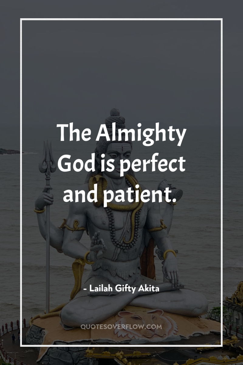 The Almighty God is perfect and patient. 