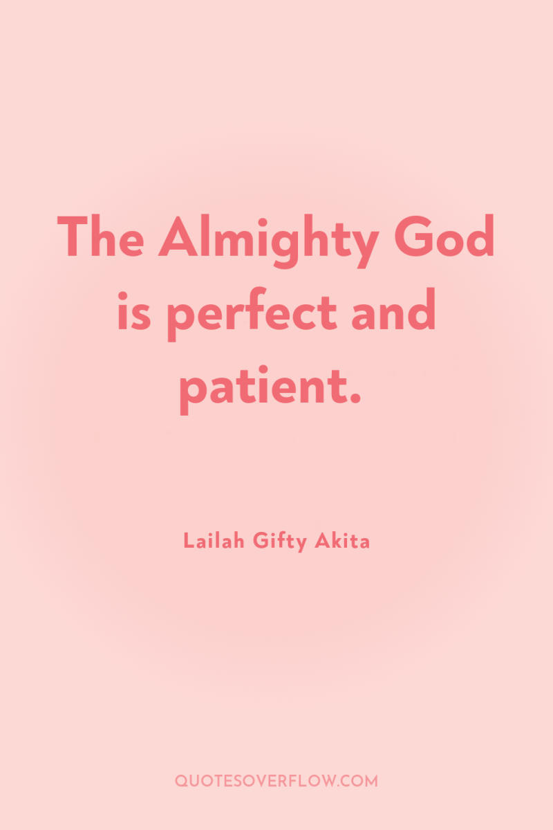 The Almighty God is perfect and patient. 