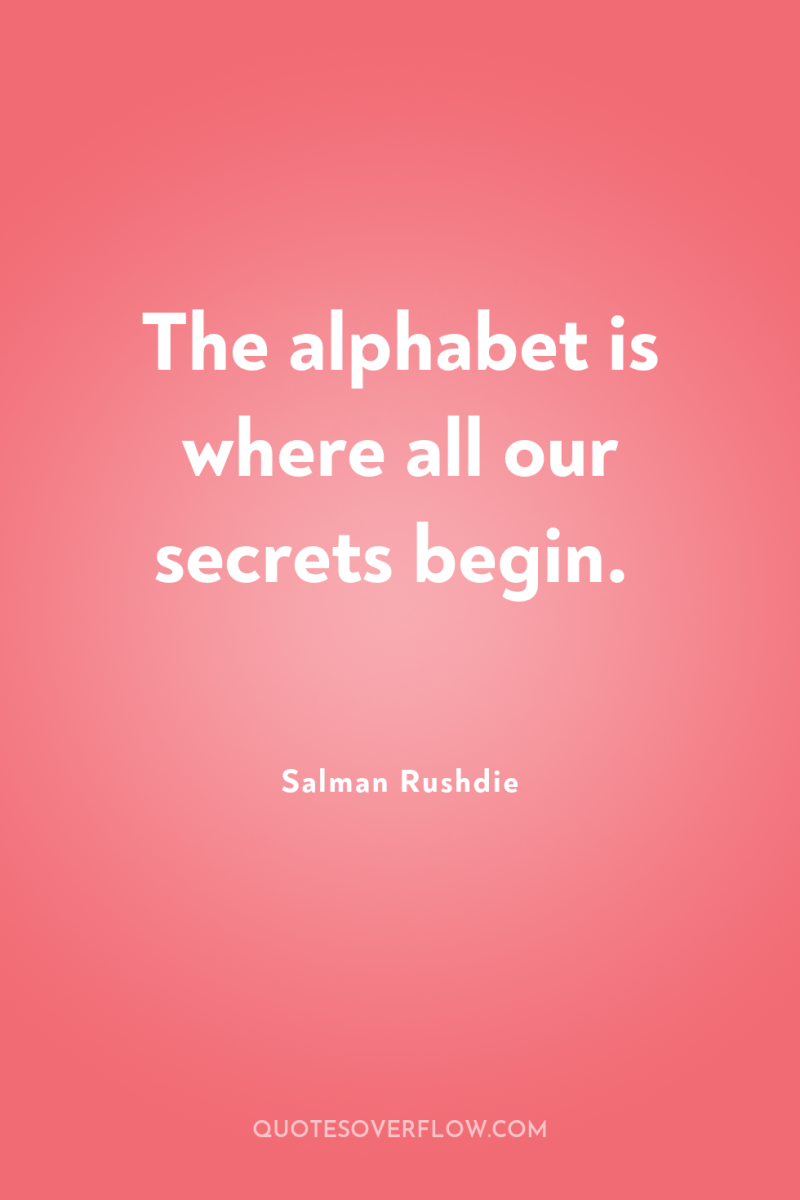The alphabet is where all our secrets begin. 