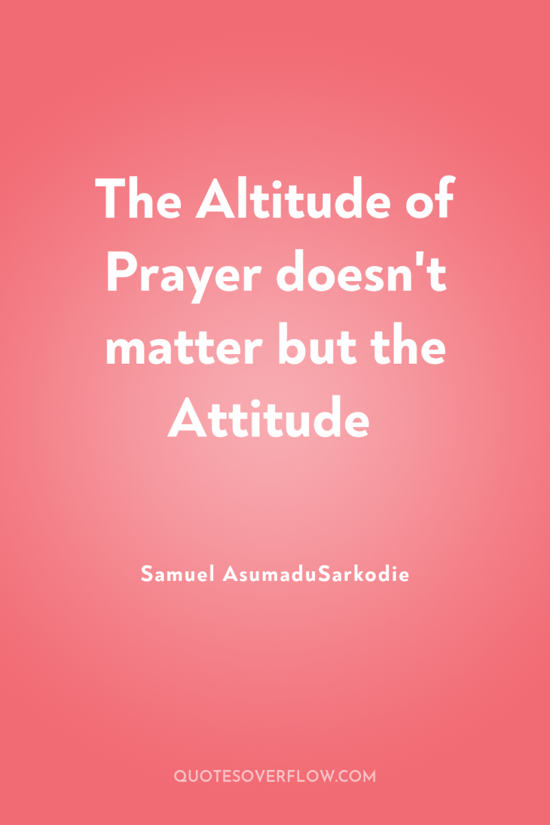 The Altitude of Prayer doesn't matter but the Attitude 