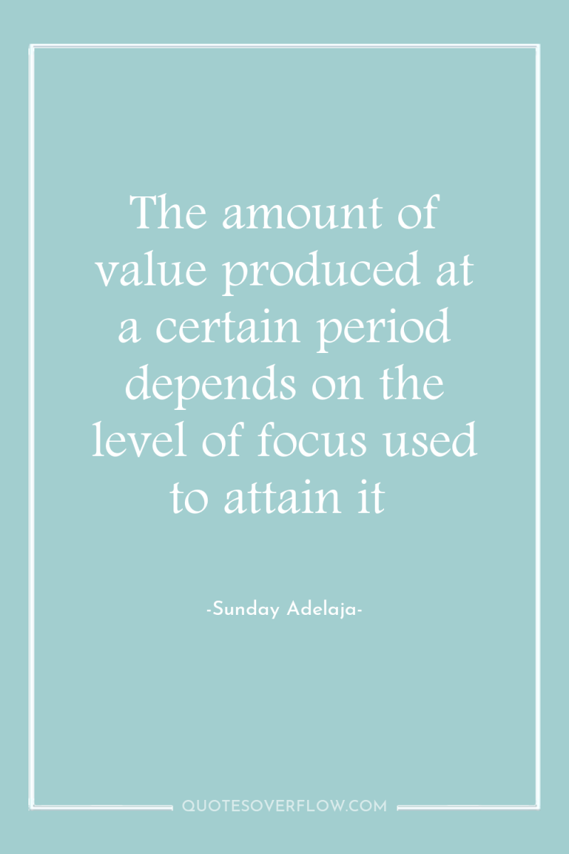 The amount of value produced at a certain period depends...
